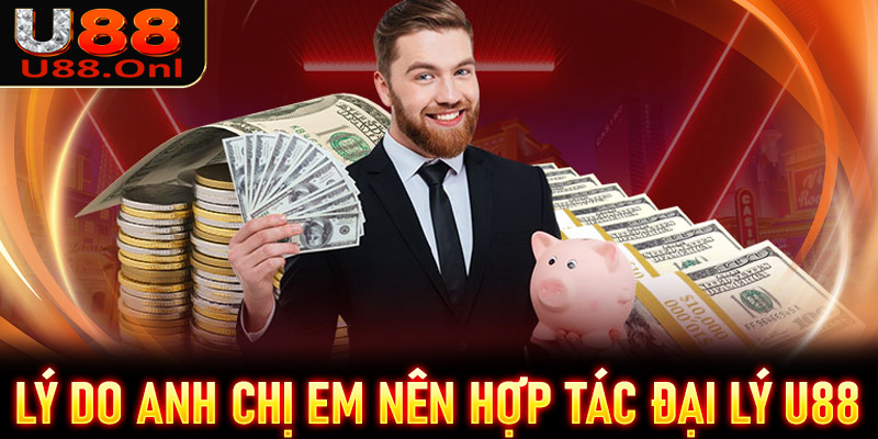 Lý do anh chị em hợp tác đại lý U88 để phát triển toàn diện