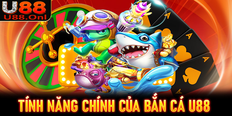 Các tính năng chính mà sảnh game bắn cá U88 đang sở hữu