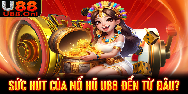 Sức hút của các sảnh game nổ hũ U88 đến từ đâu?