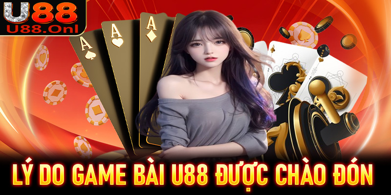 Lý do giúp game bài U88 vẫn được chào đón nồng nhiệt trên thị trường