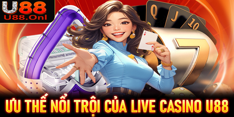 Ưu thế nổi trội mà sòng bạc live casino U88 dùng để cạnh trang