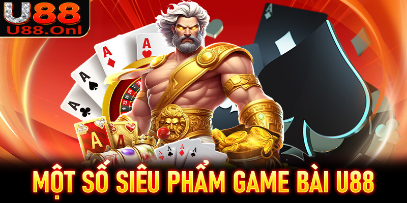 Một số siêu phẩm game bài U88 hiện đang được săn đón