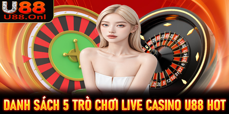 Cập nhật danh sách 5 trò chơi live casino U88 hot nhất hiện nay