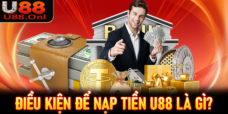Các điều kiện cần để nạp tiền U88 thành công là gì?