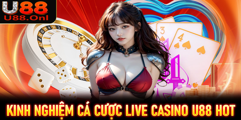 Chia sẻ kinh nghiệm cá cược live casino U88 hiệu quả nhất 2025